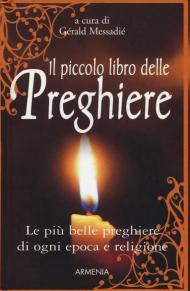 Il piccolo libro delle preghiere. Le più belle preghiere di ogni epoca e religione