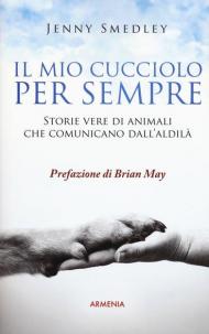 Il mio cucciolo per sempre. Storie vere di animali che comunicano dall'aldilà