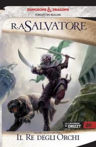 Il re degli orchi. La leggenda di Drizzt. Forgotten Realms. Vol. 22