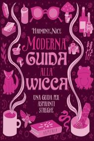 Moderna guida alla wicca. Una guida per aspiranti streghe