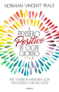 Il pensiero positivo in ogni giorno. Per vivere in armonia con noi stessi e con gli altri