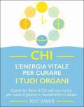 Chi, l'energia vitale per curare i tuoi organi. Come far fluire il Chi nel tuo corpo per tutto il giorno e mantenerlo in salute