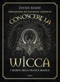 Conoscere la wicca. I segreti della pratica magica