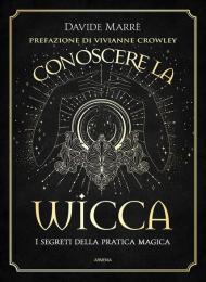 Conoscere la wicca. I segreti della pratica magica