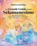 La grande guida allo sciamanesimo. Una guida moderna alla guarigione sciamanica, agli strumenti e ai rituali