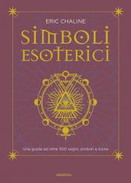 Simboli esoterici. Una guida ad oltre 500 segni, simboli e icone