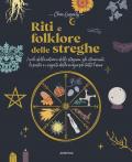 Riti e folklore delle streghe. I cicli della natura e delle stagioni, gli strumenti, le pietre e i segreti della magia per tutto l'anno