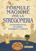 Formule magiche per la strega. Incantesimi wiccan per guarire, proteggere e celebrare