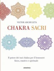 Chakra sacri. Il potere dei tuoi chakra per il benessere fisico, emotivo e spirituale