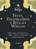 Feste, celebrazioni e rituali wiccan. Riti magici, decorazioni, erbe e tanto altro per giorni speciali. Ediz. a colori