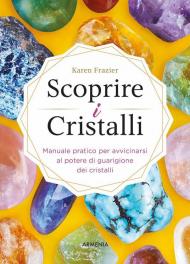 Scoprire i cristalli. Manuale pratico per avvicinarsi al potere di guarigione dei cristalli