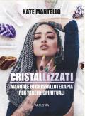 Cristallìzzati. Manuale di cristalloterapia per ribelli spirituali