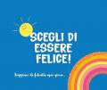 Scegli di essere felice! Scoppiare di felicità ogni giorno...