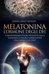 Melatonina, l'ormone degli dèi. I neurotrasmettitori prodotti dalla ghiandola pineale consentono l'incontro con Dio?