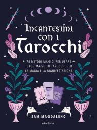 Incantesimi con i tarocchi. 78 metodi magici per usare il tuo mazzo di tarocchi per la magia e la manifestazione