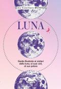 Luna. Guida illustrata ai misteri della luna, i suoi cicli, al suo potere