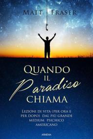 Quando il paradiso chiama. Lezioni di vita (per ora e dopo) dal più grande medium psichico americano