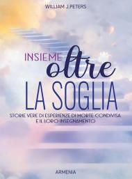 Insieme oltre la soglia. Storie vere di esperienza di morte condivisa e il loro insegnamento