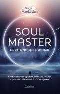 Soul master. Capitano dell'anima. Come liberare i poteri della tua anima e portare l'Universo dalla tua parte