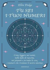 Tu sei i tuoi numeri. Come leggere nei nomi, nelle date di nascita, nei pianeti, e in tutte le cose, i numeri che rivelano il nostro destino