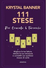 111 stese per oracoli & tarocchi. Migliora le tue letture, stimola la tua intuizione e connettiti con qualsiasi mazzo di carte