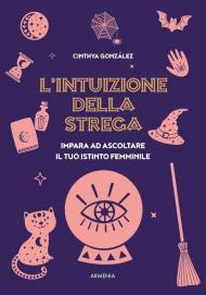 L'intuizione della strega. Impara ad ascoltare il tuo istinto femminile