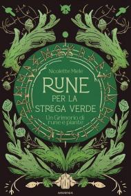 Rune per la strega verde. Un grimorio di rune e piante