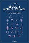 Sigilli e simboli pagani. Guida illustrata alla simbologia dell'occultismo occidentale