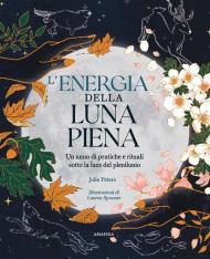 L'energia della luna piena. Un anno di pratiche e rituali sotto la luce del plenilunio