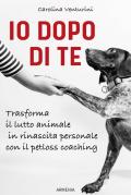 Io dopo di te. Trasforma il lutto animale in rinascita personale con il petloss coaching