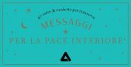 Messaggi per la pace interiore. 40 carte di conforto per rinascere. Con 40 Carte