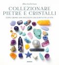 Collezionare pietre e cristalli. Come creare una raccolta che duri tutta la vita