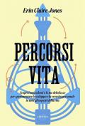 Percorsi di vita. Scopri i tuoi talenti e le tue debolezze per sperimentare lo sviluppo e la crescita personale in tutti gli aspetti della vita