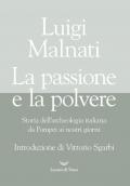 Passione e la polvere. Storia dell'archeologia italiana da Pompei ai giorni nostri (La)