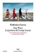 Star Wars. La poetica di George Lucas. Le avventure di un ragazzaccio con ambizioni eroiche