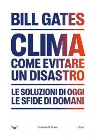 Clima. Come evitare un disastro. Le soluzioni di oggi. Le sfide di domani