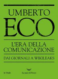 L'era della comunicazione. Dai giornali a wikileaks