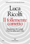 Il follemente corretto. L'inclusione che esclude e l'ascesa della nuova nuova élite