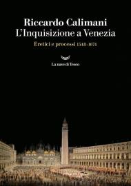 L'Inquisizione a Venezia. Eretici e Processi 1548-1674