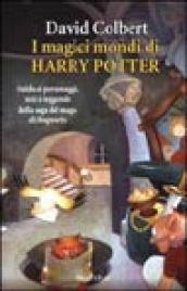 I magici mondi di Harry Potter. Guida ai personaggi, miti e leggende della saga del mago di Hogwarts