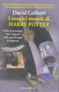 I magici mondi di Harry Potter. Guida ai personaggi, miti e leggende della saga del mago di Hogwarts