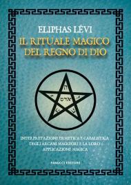 Il rituale magico del regno di Dio. Interpretazione ermetica e cabalistica degli arcani maggiori e la loro applicazione magica