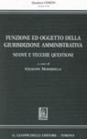 Funzione ed oggetto della giurisdizione amministrativa. Nuove e vecchie questioni