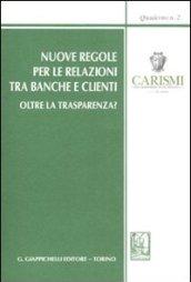 Nuove regole per le relazioni tra banche e clienti. Oltre la trasparenza? Atti del Convegno (San Miniato, 22-23 ottobre 2010)