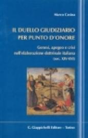 Il duello giudiziario per punto d'onore. Genesi, apogeo e crisi nell'elaborazione dottrinale italiana (secc. XIV-XVI)