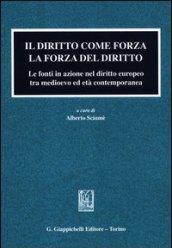 Il diritto come forza. La forza del diritto. Le fonti in azione nel diritto europeo tra medioevo ed età contemporanea