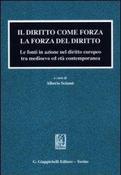 Il diritto come forza. La forza del diritto. Le fonti in azione nel diritto europeo tra medioevo ed età contemporanea