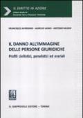 Il danno all'immagine delle persone giuridiche. Profili civilistici, penalistici ed erariali