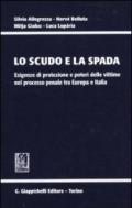 Lo scudo e la spada. Esigenze di protezione e poteri delle vittime nel processo penale tra Europa e Italia