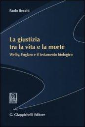 La giustizia tra la vita e la morte. Welby, Englaro e il testamento biologico